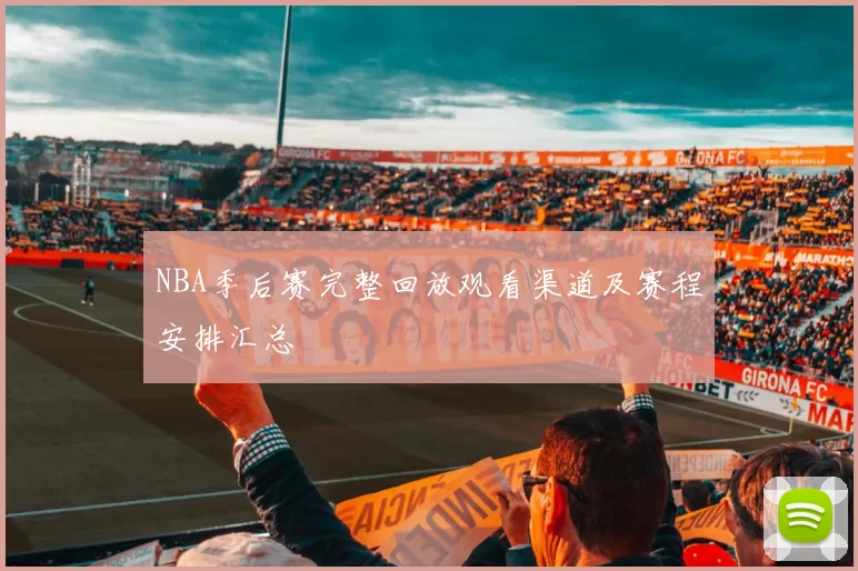 NBA季后赛完整回放观看渠道及赛程安排汇总