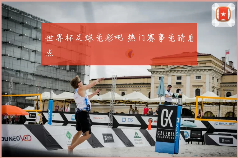 世界杯足球竞彩吧 热门赛事竞猜看点