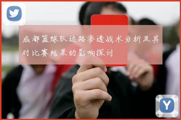 成都篮球队边路渗透战术分析及其对比赛结果的影响探讨