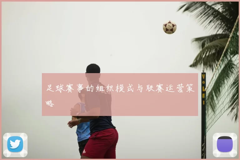 足球赛事的组织模式与联赛运营策略