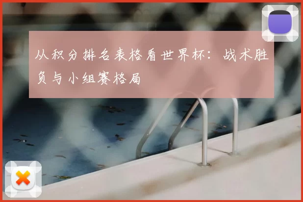 从积分排名表格看世界杯：战术胜负与小组赛格局