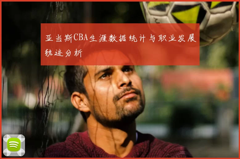 亚当斯CBA生涯数据统计与职业发展轨迹分析