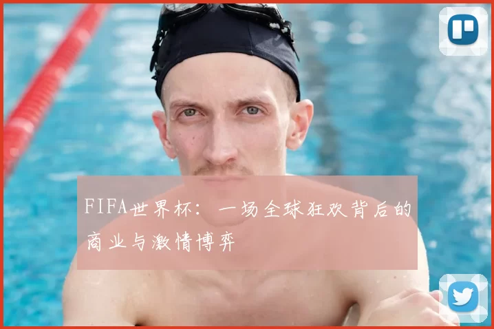 FIFA世界杯:一场全球狂欢背后的商业与激情博弈