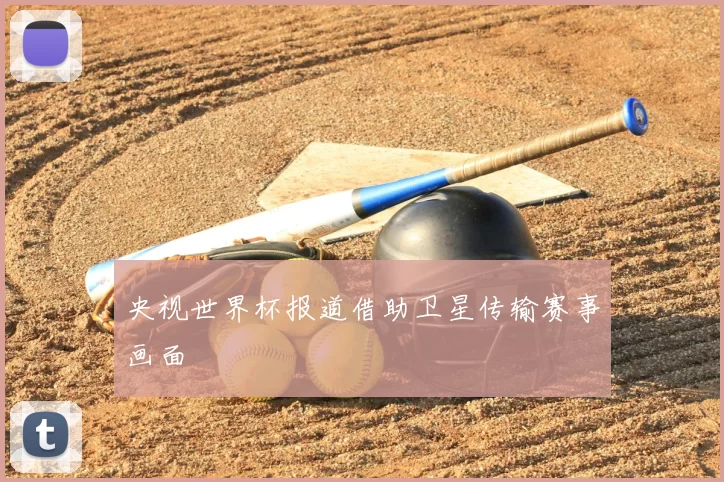 央视世界杯报道借助卫星传输赛事画面