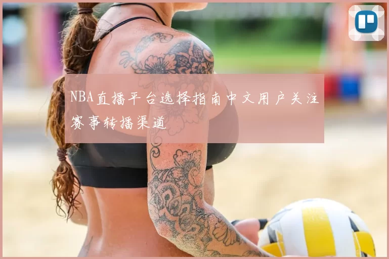 NBA直播平台选择指南中文用户关注赛事转播渠道
