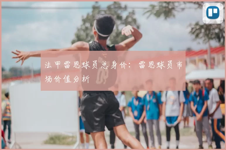 法甲雷恩球员总身价：雷恩球员市场价值分析