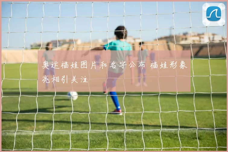 奥运福娃图片和名字公布 福娃形象亮相引关注