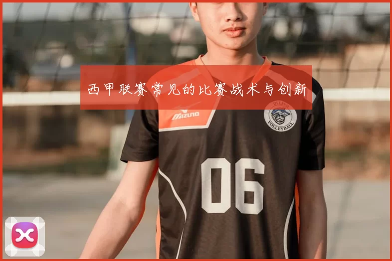 西甲联赛常见的比赛战术与创新