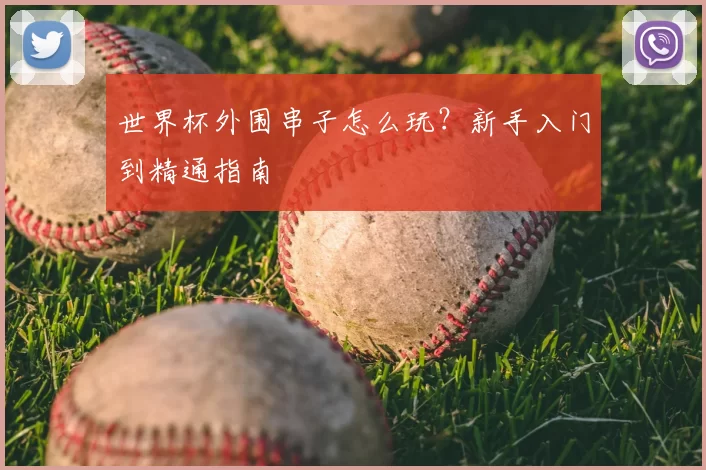 世界杯外围串子怎么玩?新手入门到精通指南