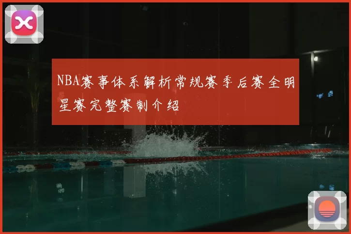 NBA赛事体系解析常规赛季后赛全明星赛完整赛制介绍