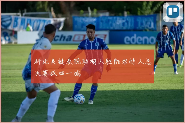 科比关键表现助湖人胜凯尔特人总决赛扳回一城