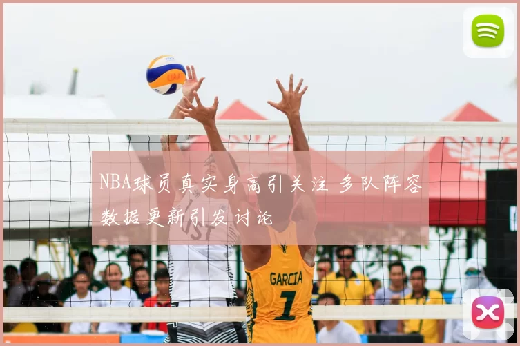 NBA球员真实身高引关注 多队阵容数据更新引发讨论