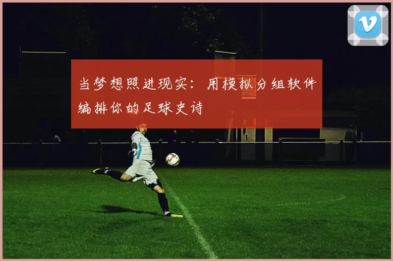 当梦想照进现实：用模拟分组软件编排你的足球史诗