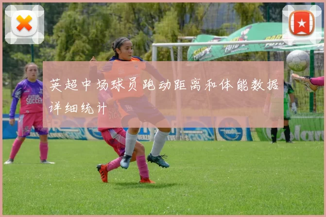 英超中场球员跑动距离和体能数据详细统计